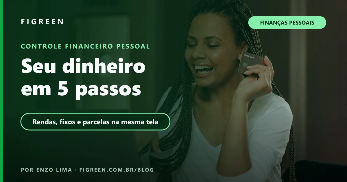 Controle Financeiro Pessoal: Como Começar em 5 Passos (com Exemplo em Reais)