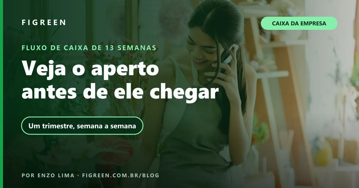 Leia também: fluxo de caixa de 13 semanas como montar a previsao semanal