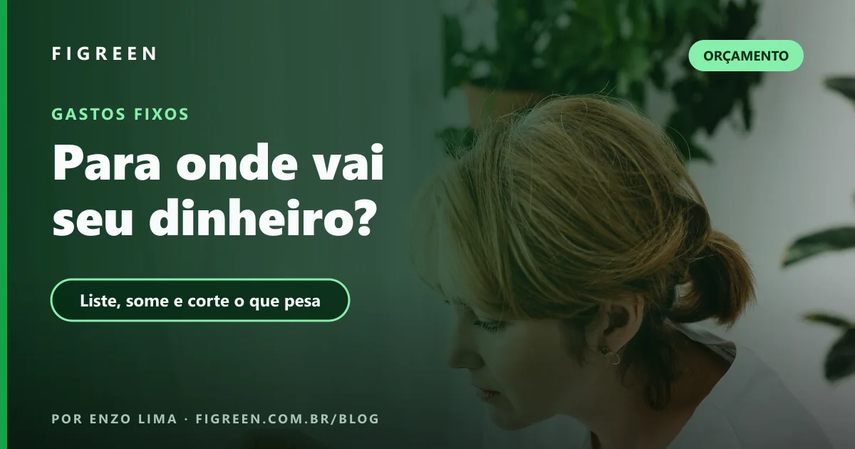Gastos Fixos Pessoais: Como Listar, Calcular o Peso na Renda e Reduzir