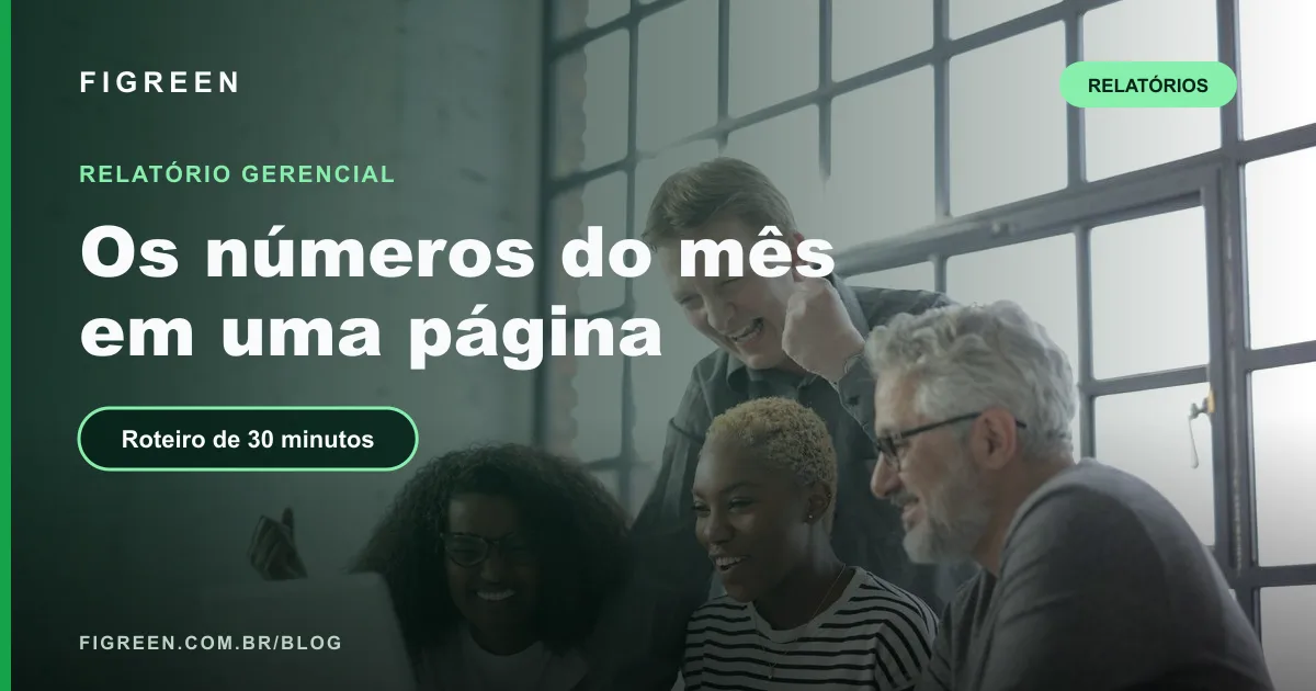 Relatório Gerencial Mensal: O Que Incluir e Como Analisar em 30 Minutos